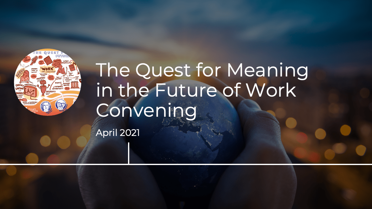 April 2021: The Quest for Meaning in the Future of Work Convening